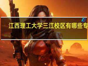 江西理工大学三江校区有哪些专业