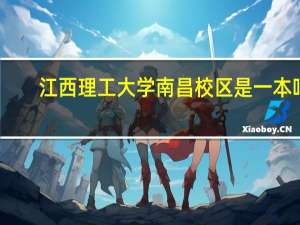 江西理工大学南昌校区是一本吗（江西理工大学南昌校区）