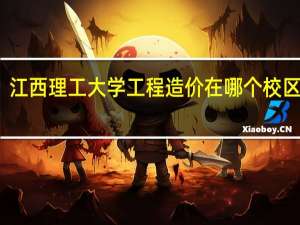 江西理工大学工程造价在哪个校区就读
