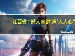 江西省“好人宣讲‘声’入人心”... 到底什么情况嘞