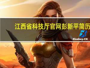 江西省科技厅官网彭新平简历（江西省科技厅网站官网）
