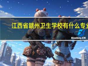 江西省赣州卫生学校有什么专业