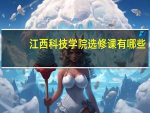 江西科技学院选修课有哪些