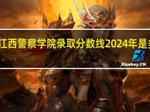 江西警察学院录取分数线2024年是多少分(附各省录取最低分)
