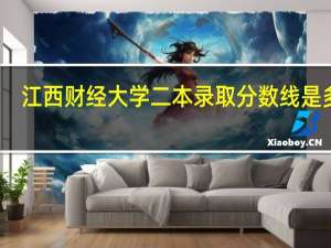 江西财经大学二本录取分数线是多少