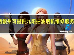 江西赣州可提供九阳抽油烟机维修服务地址在哪