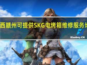 江西赣州可提供SKG电烤箱维修服务地址在哪