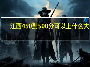 江西450到500分可以上什么大学