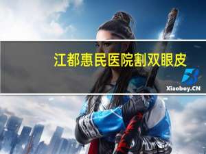 江都惠民医院割双眼皮？扬州惠民保哪里买