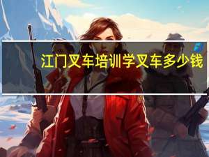 江门叉车培训 学叉车多少钱，叉车证哪里考