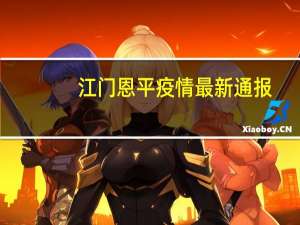 江门恩平疫情最新通报（江门恩平）