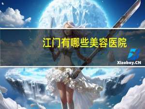 江门有哪些美容医院，江门较好的皮肤科医院有哪些