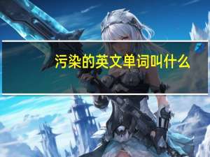 污染的英文单词叫什么（污染的英文）