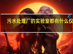 污水处理厂的实验室都有什么仪器，哪些是必须的