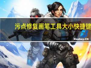 污点修复画笔工具大小快捷键（污点修复画笔工具）