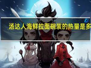 汤达人 海鲜拉面 碗装的热量是多少