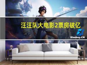 汪汪队大电影2票房破亿