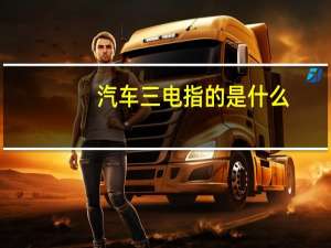 汽车三电指的是什么