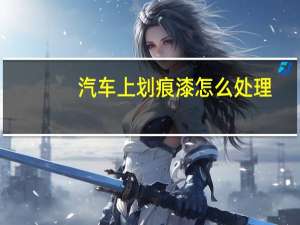 汽车上划痕漆怎么处理
