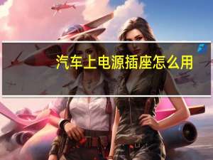汽车上电源插座怎么用