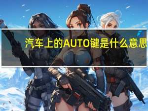 汽车上的AUTO键是什么意思（汽车auto键什么意思）