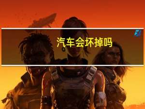 汽车会坏掉吗