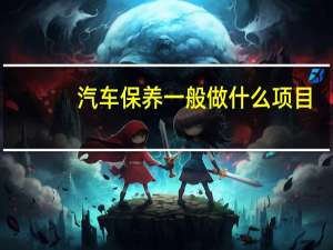汽车保养一般做什么项目