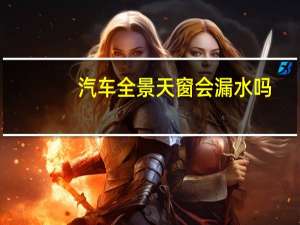 汽车全景天窗会漏水吗