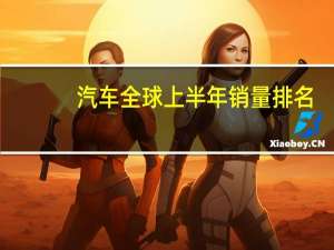 汽车全球上半年销量排名