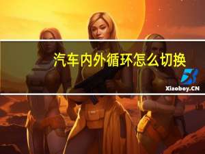 汽车内外循环怎么切换