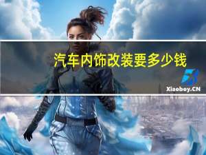 汽车内饰改装要多少钱