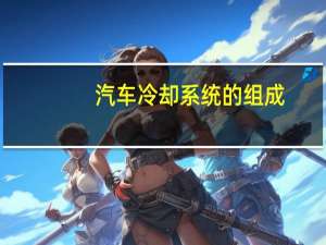 汽车冷却系统的组成