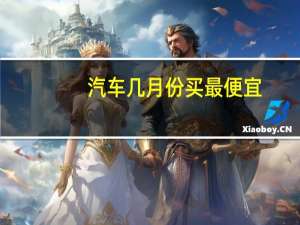 汽车几月份买最便宜