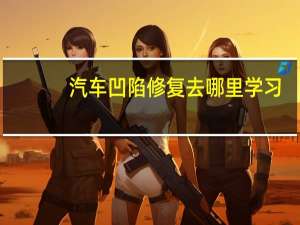 汽车凹陷修复去哪里学习