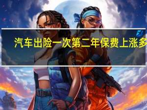 汽车出险一次第二年保费上涨多少