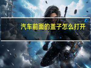 汽车前面的盖子怎么打开