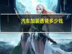 汽车加装透镜多少钱