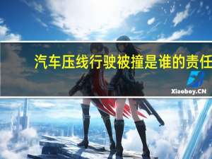 汽车压线行驶被撞是谁的责任