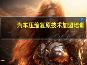 汽车压缩复原技术加盟培训（汽车压缩比简介）