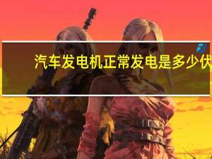 汽车发电机正常发电是多少伏