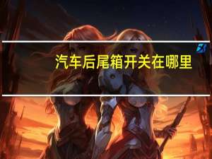 汽车后尾箱开关在哪里