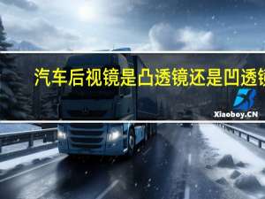 汽车后视镜是凸透镜还是凹透镜？