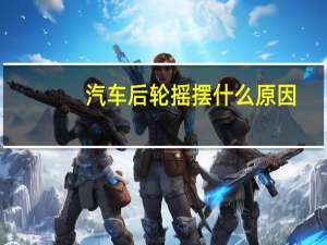 汽车后轮摇摆什么原因