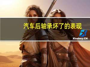 汽车后轴承坏了的表现
