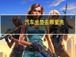 汽车坐垫去哪里洗
