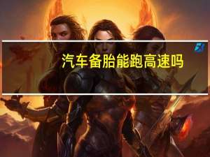 汽车备胎能跑高速吗