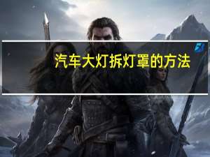 汽车大灯拆灯罩的方法