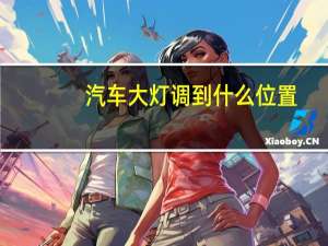 汽车大灯调到什么位置