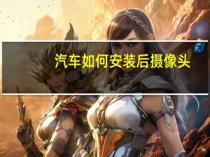 汽车如何安装后摄像头