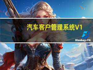 汽车客户管理系统 V1.0 官方版（汽车客户管理系统 V1.0 官方版功能简介）